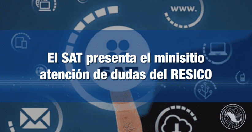 El SAT presenta el minisitio atención de dudas del RESICO INCOMEX