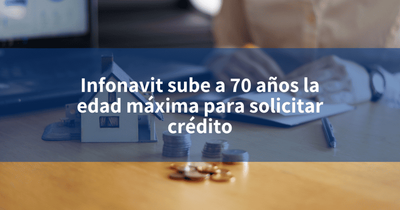 Infonavit Sube A A Os La Edad M Xima Para Solicitar Cr Dito Incomex