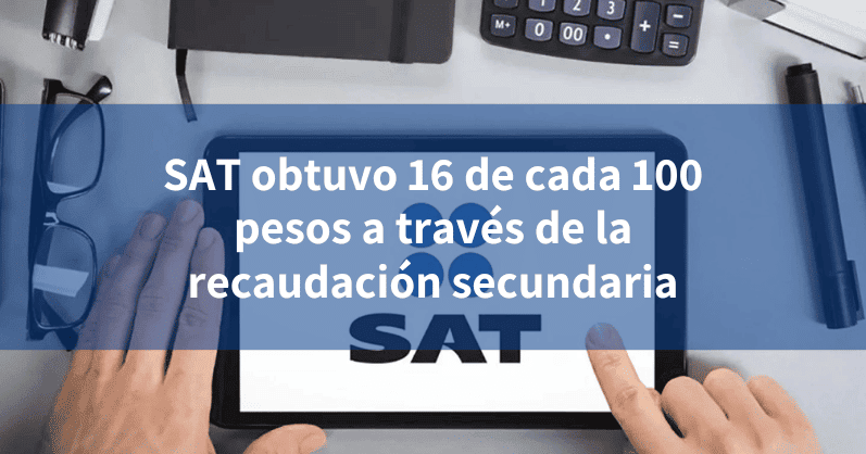 SAT obtuvo 16 de cada 100 pesos a través de la recaudación secundaria