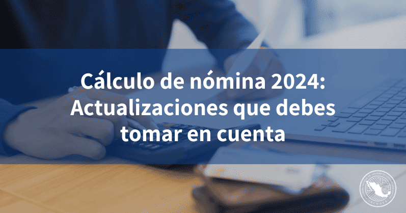 Cálculo de nómina 2024 Actualizaciones que debes tomar en cuenta INCOMEX